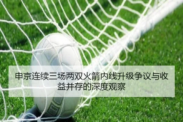 申京连续三场两双火箭内线升级争议与收益并存的深度观察